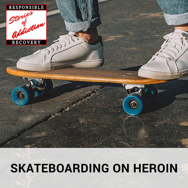 Skateboarding On Heroin - Responsible Recovery