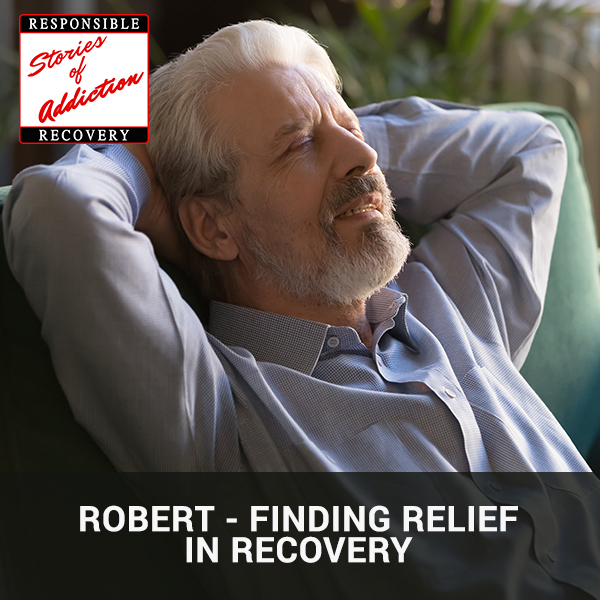 Robert – Finding Relief In Recovery - Responsible Recovery